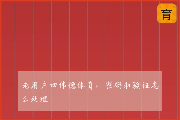 老用户回伟德体育，密码和验证怎么处理