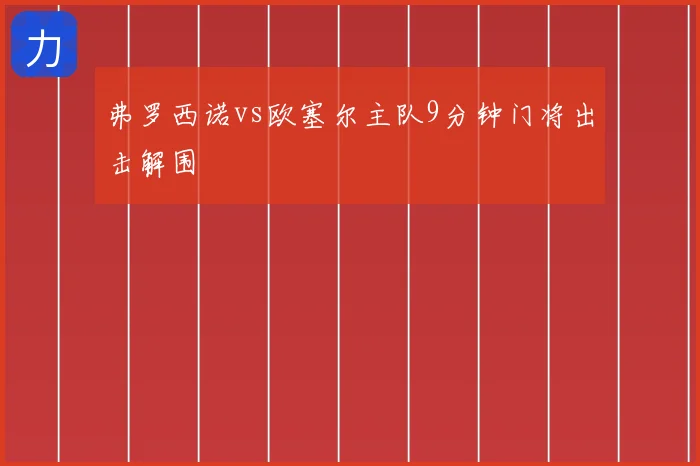 弗罗西诺vs欧塞尔主队9分钟门将出击解围