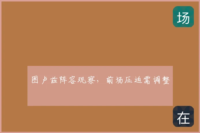 图卢兹阵容观察,前场压迫需调整